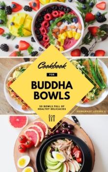 Cookbook For Buddha Bowls : 50 Bowls Full Of Healthy Delicacies (Mindful Eating Recipes For Healthy Weight Loss Without Dieting)