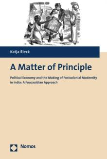 A Matter of Principle : Political Economy and the Making of Postcolonial Modernity in India: A Foucauldian Approach