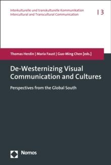 De-Westernizing Visual Communication and Cultures : Perspectives from the Global South