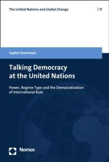 Talking Democracy at the United Nations : Power, Regime Type, and the Democratization of International Rule