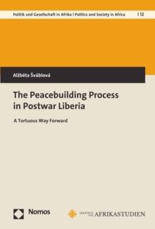 The Peacebuilding Process in Postwar Liberia : A Tortuous Way Forward