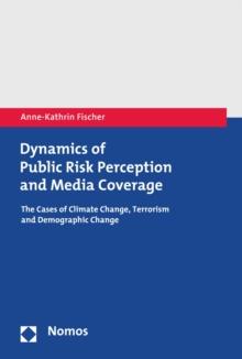 Dynamics of Public Risk Perception and Media Coverage : The Cases of Climate Change, Terrorism and Demographic Change