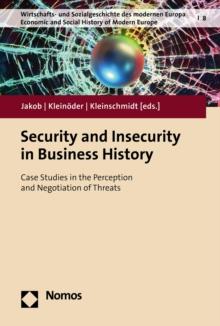 Security and Insecurity in Business History : Case Studies in the Perception and Negotiation of Threats