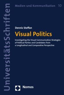 Visual Politics : Investigating the Visual Communication Strategies of Political Parties and Candidates from a Longitudinal and Comparative Perspective