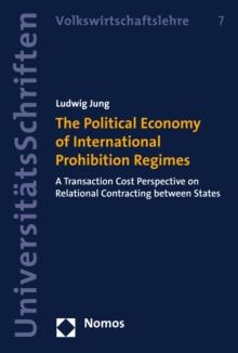 The Political Economy of International Prohibition Regimes : A Transaction Cost Perspective on Relational Contracting between States