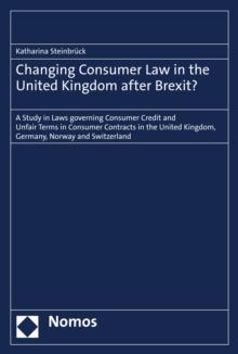 Changing Consumer Law in the United Kingdom after Brexit? : A Study in Laws governing Consumer Credit and Unfair Terms in Consumer Contracts in the United Kingdom, Germany, Norway and Switzerland