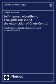 Self-imposed Algorithmic Thoughtlessness and the Automation of Crime Control : A study of person-based predictive policing and the algorithmic turn