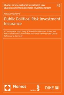 Public Political Risk Investment Insurance : A Comparative Legal Study of Selected EU Member States' and MIGA's Political Risk Investment Insurance Schemes with Special Reference to Germany