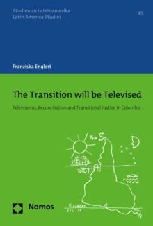 The Transition will be Televised : Telenovelas, Reconciliation and Transitional Justice in Colombia