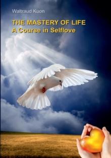 The Mastery of Life : A Course in Selflove