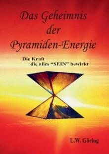 Das Geheimnis der Pyramiden-Energie : Die Kraft die alles SEIN bewirkt