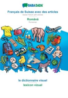 BABADADA, Francais de Suisse avec des articles - Romană, le dictionnaire visuel - lexicon vizual : Swiss French with articles - Romanian, visual dictionary