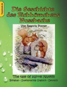 Die Geschichte des Eichhoernchens Nussbacke : The tale of sqirrel Nutkin. Bilingual - Zweisprachig: Englisch - Deutsch