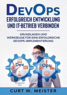 DevOps - Erfolgreich Entwicklung und IT-Betrieb verbinden : Grundlagen und Werkzeuge fur eine erfolgreiche DevOps-Implementierung