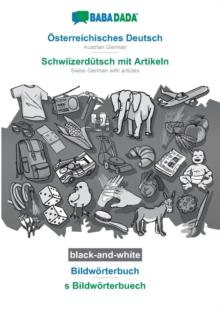 BABADADA black-and-white, OEsterreichisches Deutsch - Schwiizerdutsch mit Artikeln, Bildwoerterbuch - s Bildwoerterbuech : Austrian German - Swiss German with articles, visual dictionary