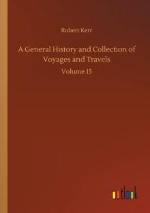 A General History and Collection of Voyages and Travels : Volume 15