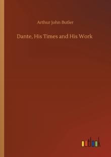 Dante, His Times and His Work