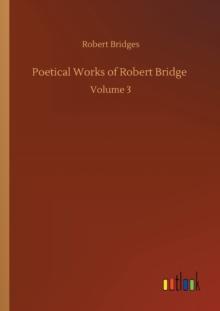 Poetical Works of Robert Bridge : Volume 3