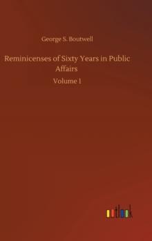 Reminicenses of Sixty Years in Public Affairs : Volume 1