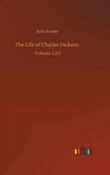 The Life of Charles Dickens : Volume 1,2,3