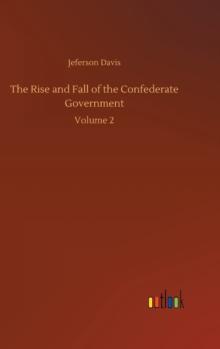 The Rise and Fall of the Confederate Government : Volume 2