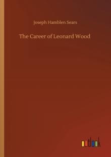 The Career of Leonard Wood