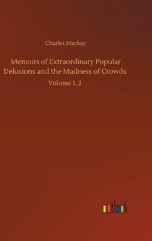 Memoirs of Extraordinary Popular Delusions and the Madness of Crowds : Volume 1, 2