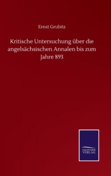 Kritische Untersuchung uber die angelsachsischen Annalen bis zum Jahre 893