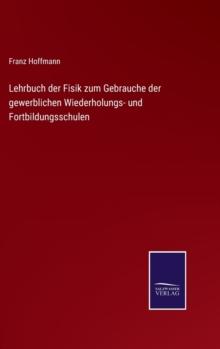 Lehrbuch der Fisik zum Gebrauche der gewerblichen Wiederholungs- und Fortbildungsschulen