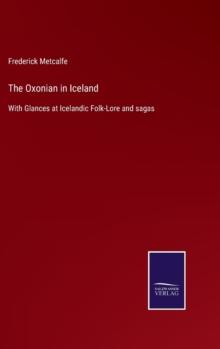 The Oxonian in Iceland : With Glances at Icelandic Folk-Lore and sagas