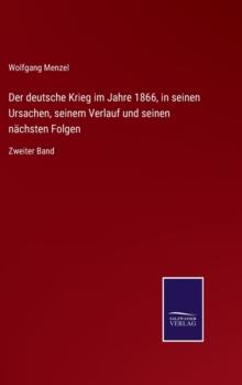 Der deutsche Krieg im Jahre 1866, in seinen Ursachen, seinem Verlauf und seinen nachsten Folgen : Zweiter Band