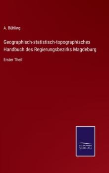 Geographisch-statistisch-topographisches Handbuch des Regierungsbezirks Magdeburg : Erster Theil