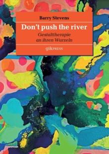 Don't push the river : Gestalttherapie an ihren Wurzeln