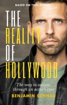 The Reality Of Hollywood : The Way To Success Through An Actor's Eyes