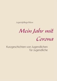 Mein Jahr mit Corona : Kurzgeschichten von Jugendlichen f?r Jugendliche