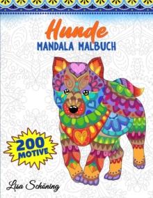 Hunde Mandala Malbuch : 200 Motive zum Ausmalen, Stressabbauendes Mandala Malbuch fur Erwachsene, Forderung der Achtsamkeit und Ubung der Kreativitat