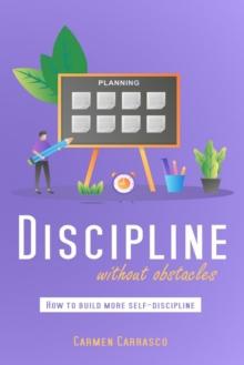 Discipline without obstacles : How to build more self-discipline