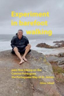 Experiment in barefoot walking, pain-free hiking on the Camino Portugues, the Portuguese Way of St. James. : how to prepare and walk the St. James