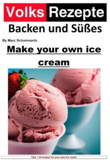 Folk recipes baking and sweets - Make your own ice cream : Easy homemade ice cream. 34 great ice cream recipes for household ice cream machines