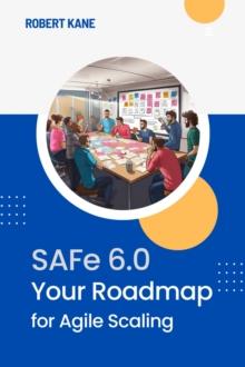 SAFe 6.0 : Your Roadmap for Agile Scaling