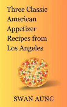 Three Classic American Appetizer Recipes from Los Angeles : Independent Author