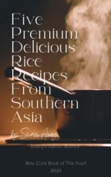 Five Premium Delicious Rice Recipes from Southern Asia : Independent Author