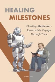 Healing Milestones : Charting Medicine's Remarkable Voyage Through Time