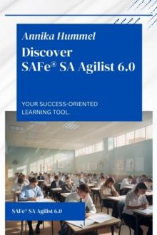 Discover SAFe(R) SA Agilist 6.0 : Your Success-Oriented Learning Tool.