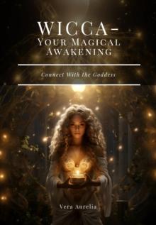 WICCA - Your Magical Awakening : Connect With the Goddess