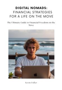 Digital Nomads:  Financial Strategies for a Life on the Move : The Ultimate Guide to Financial Freedom on the Move