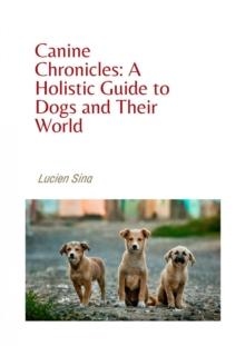 Canine Chronicles: A Holistic Guide to Dogs and Their World : Ebook-Version