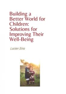 Building a Better World for Children: Solutions for Improving Their Well-Being : Ebook-Version