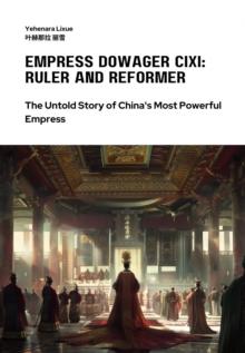 Empress Dowager Cixi: Ruler and Reformer : The Untold Story of  China's Most Powerful Empress