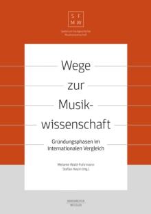 Wege zur Musikwissenschaft / Paths to Musicology : Grundungsphasen im internationalen Vergleich / Founding Phases in International Comparison